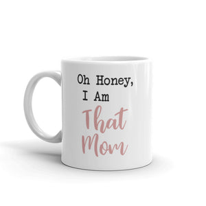 Oh Honey, I am THAT MOM White glossy mug