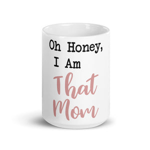 Oh Honey, I am THAT MOM White glossy mug